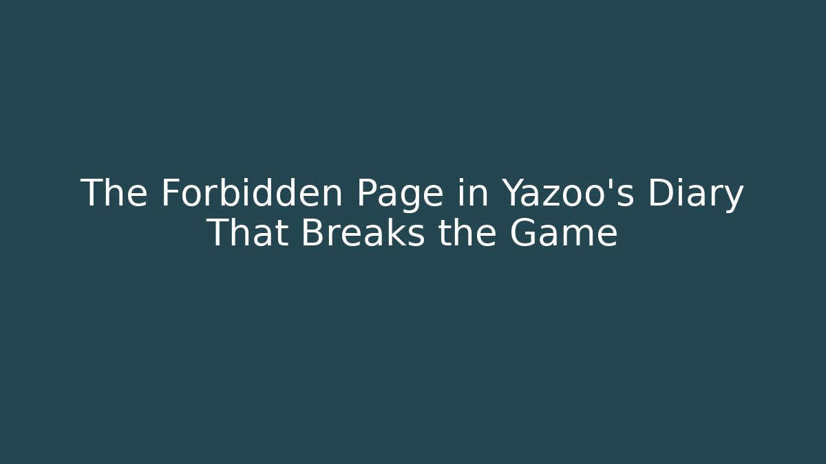 The Forbidden Page in Yazoo's Diary That Breaks the Game