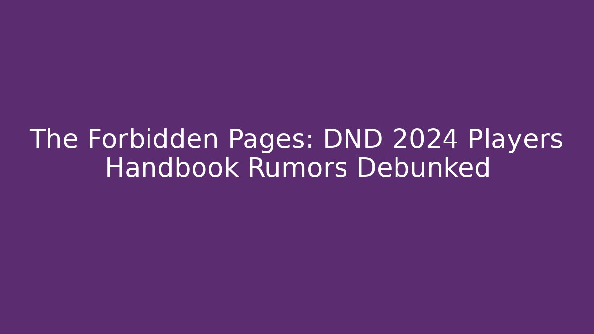 The Forbidden Pages: DND 2024 Players Handbook Rumors Debunked