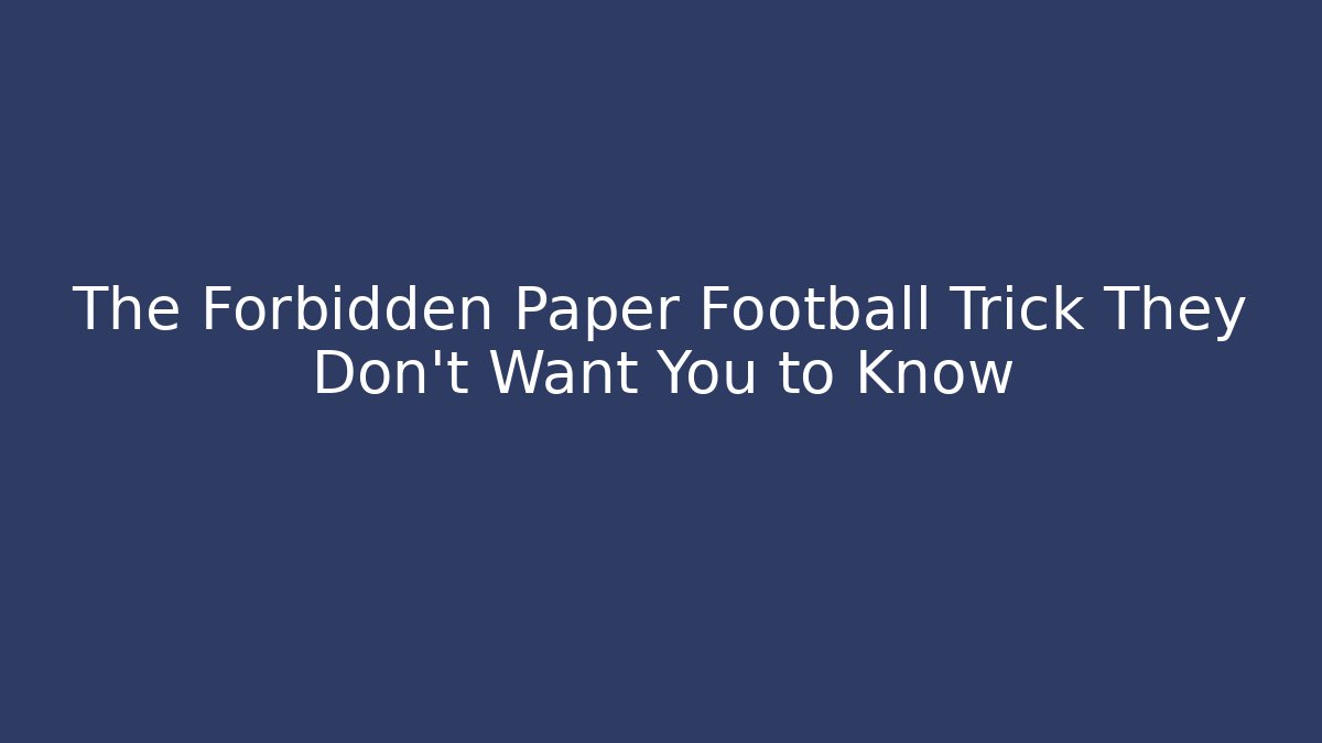 The Forbidden Paper Football Trick They Don’t Want You to Know