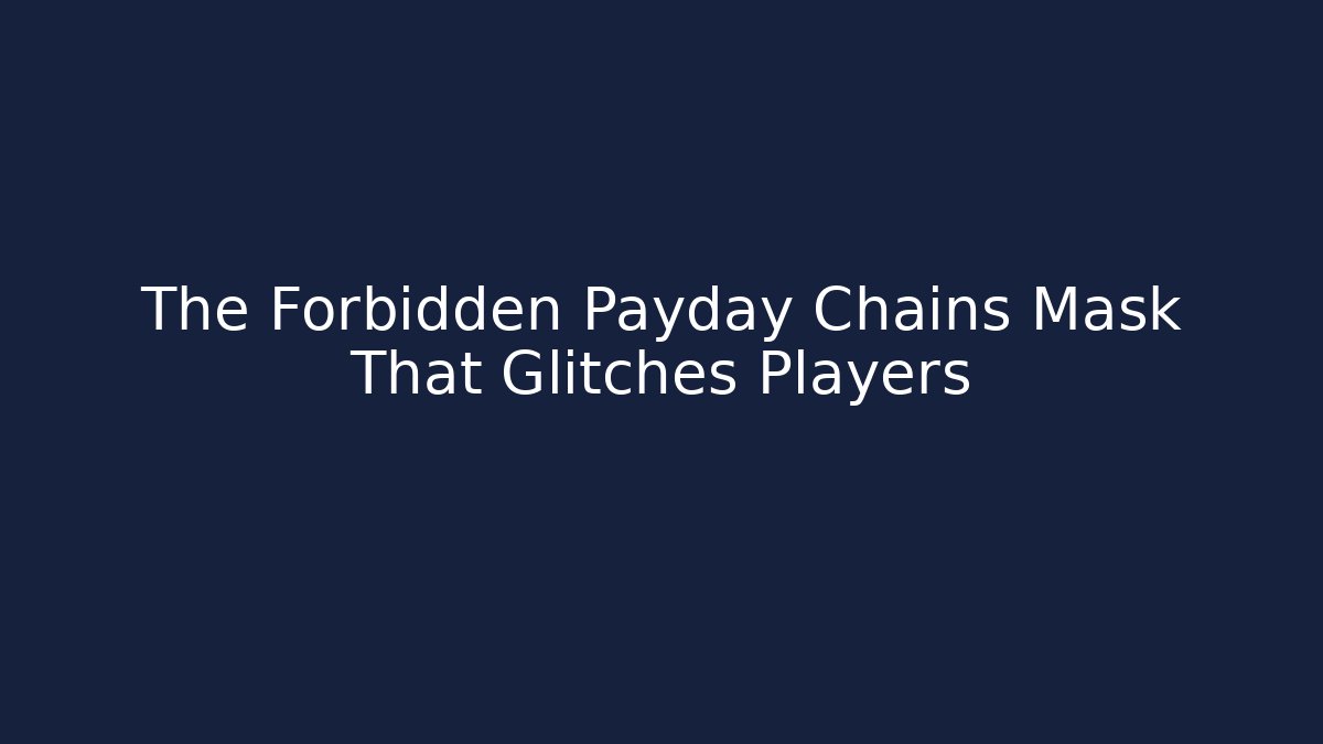 The Forbidden Payday Chains Mask That Glitches Players