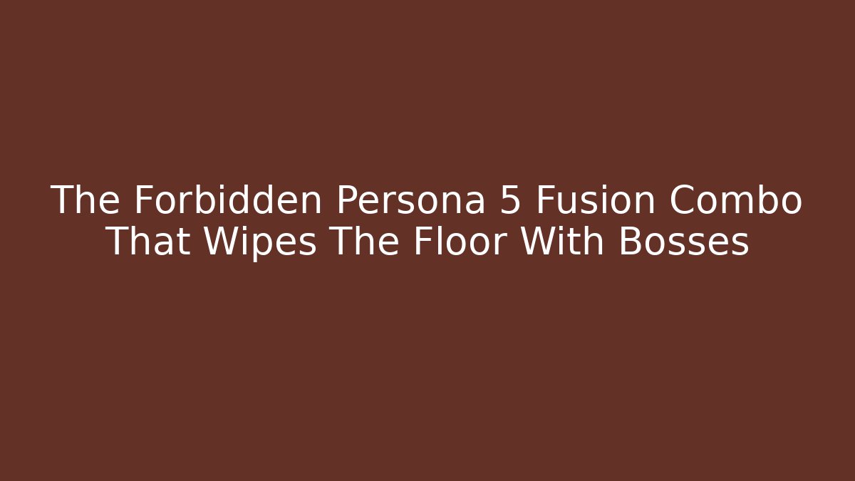 The Forbidden Persona 5 Fusion Combo That Wipes The Floor With Bosses