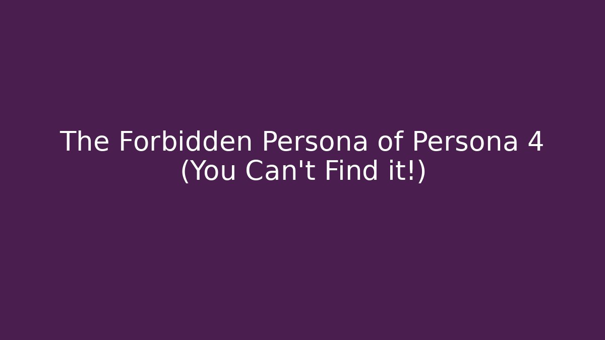 The Forbidden Persona of Persona 4 (You Can't Find it!)