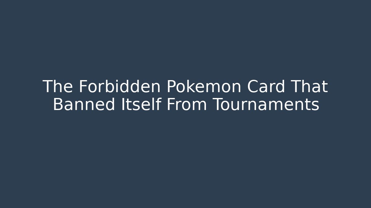The Forbidden Pokémon Card That Banned Itself From Tournaments