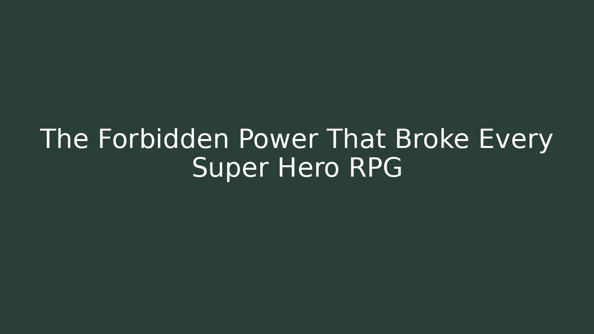 The Forbidden Power That Broke Every Super Hero RPG