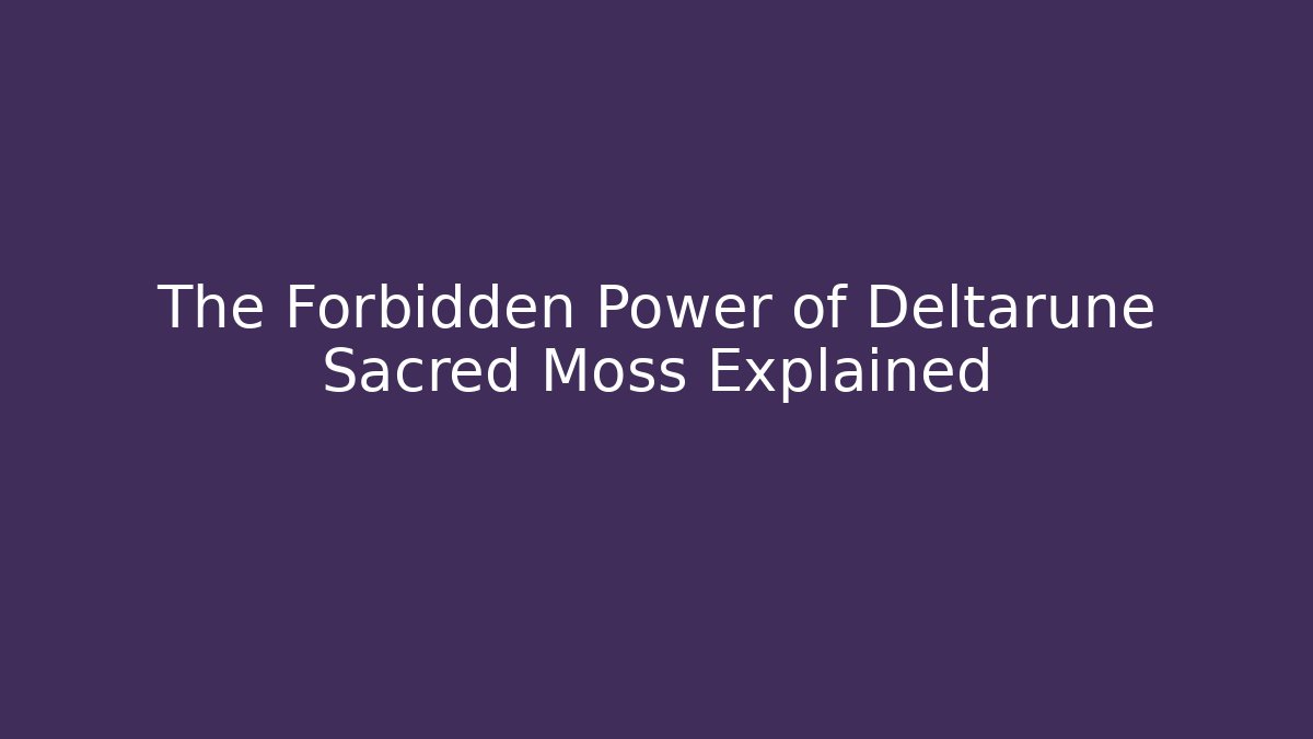 The Forbidden Power of Deltarune Sacred Moss Explained