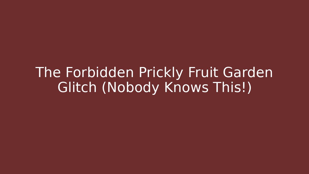 The Forbidden Prickly Fruit Garden Glitch (Nobody Knows This!)