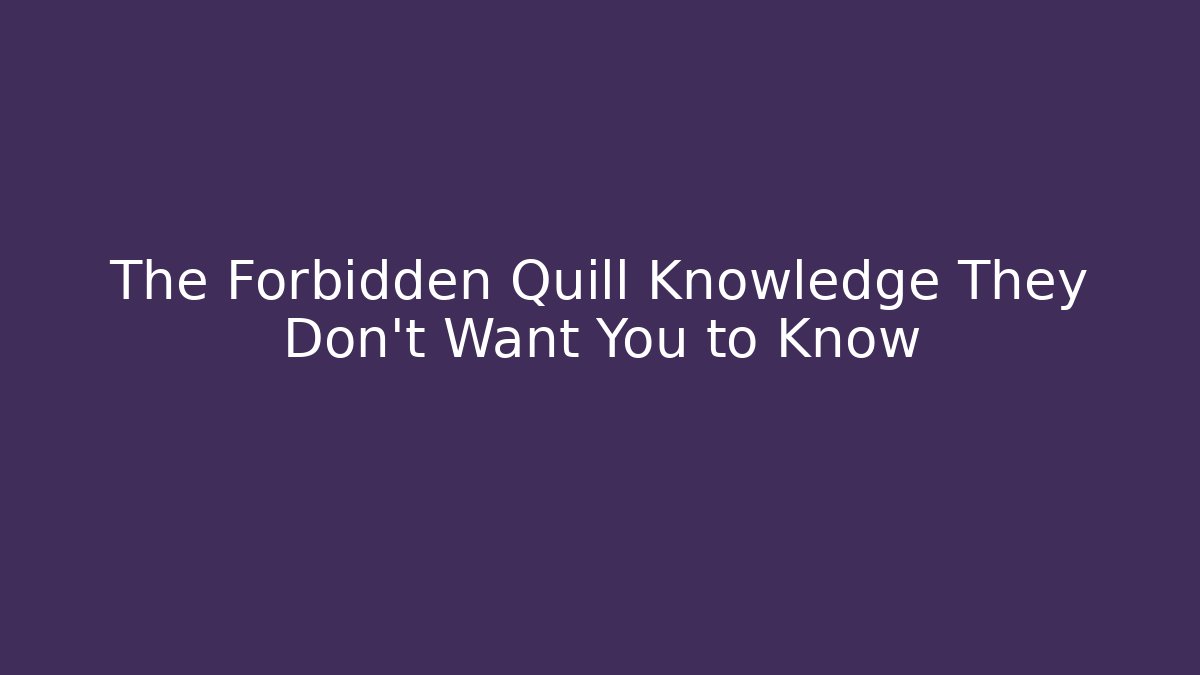 The Forbidden Quill Knowledge They Don’t Want You to Know
