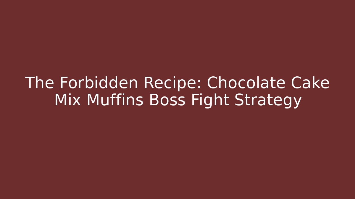 The Forbidden Recipe: Chocolate Cake Mix Muffins Boss Fight Strategy