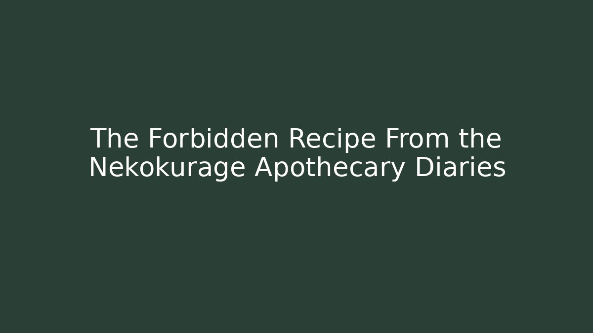 The Forbidden Recipe From the Nekokurage Apothecary Diaries