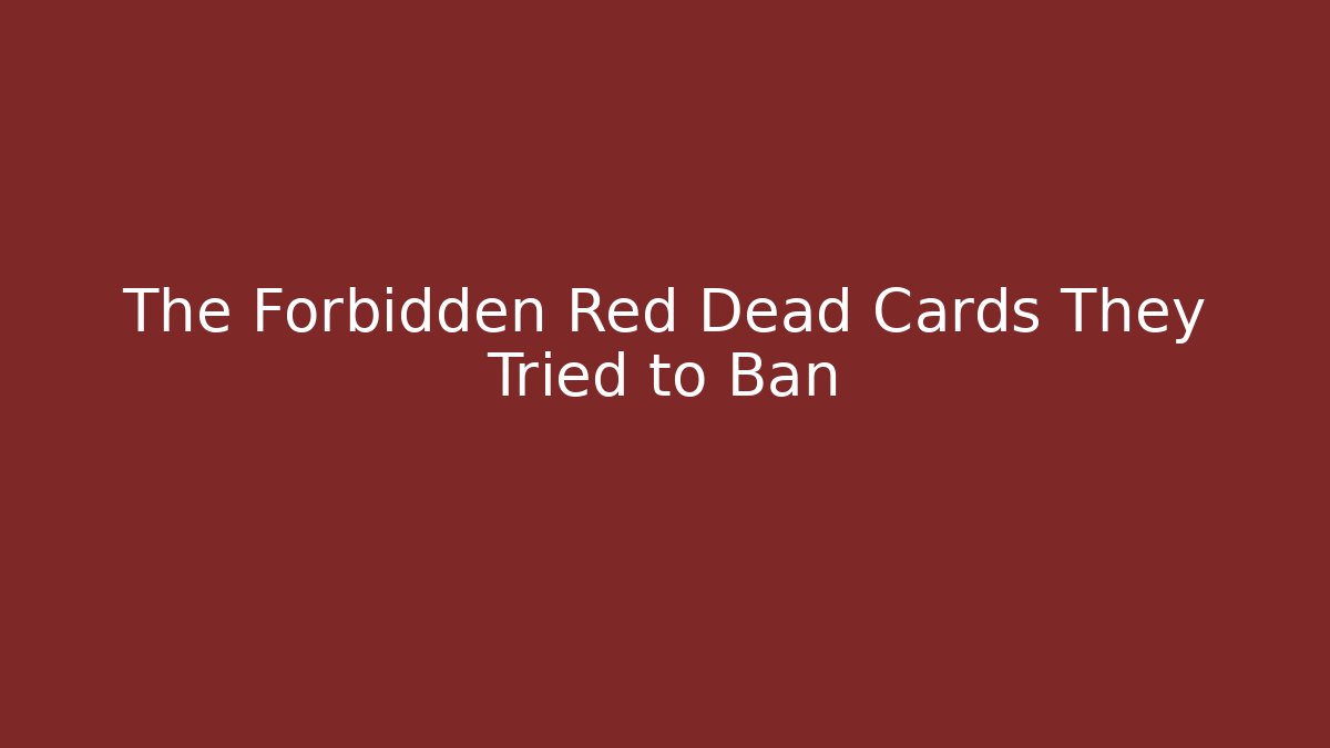 The Forbidden Red Dead Cards They Tried to Ban