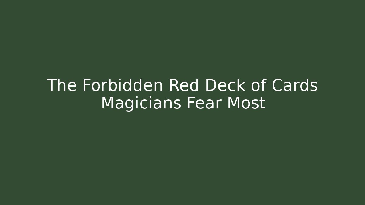 The Forbidden Red Deck of Cards Magicians Fear Most