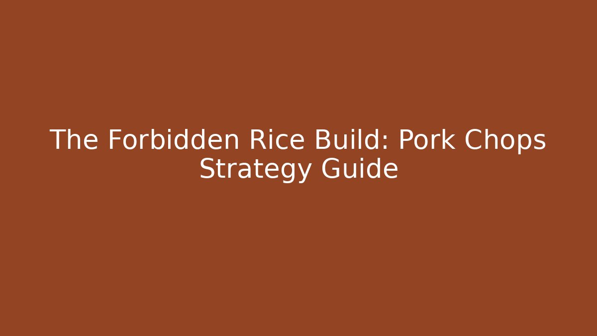 The Forbidden Rice Build: Pork Chops Strategy Guide