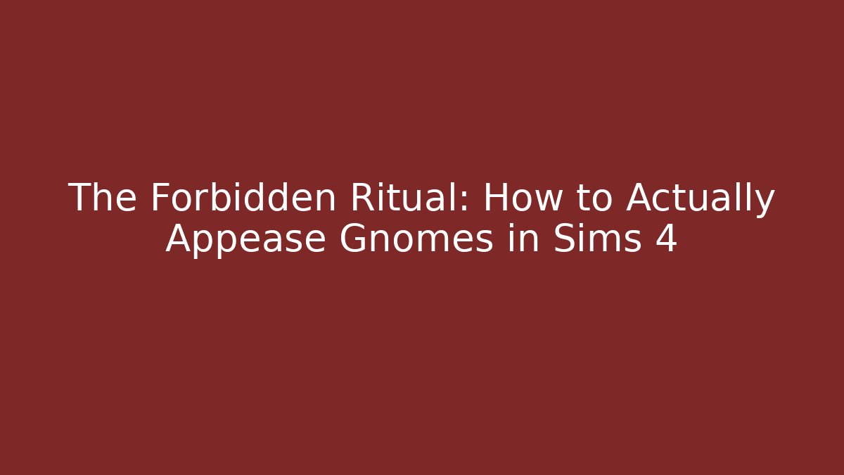 The Forbidden Ritual: How to Actually Appease Gnomes in Sims 4
