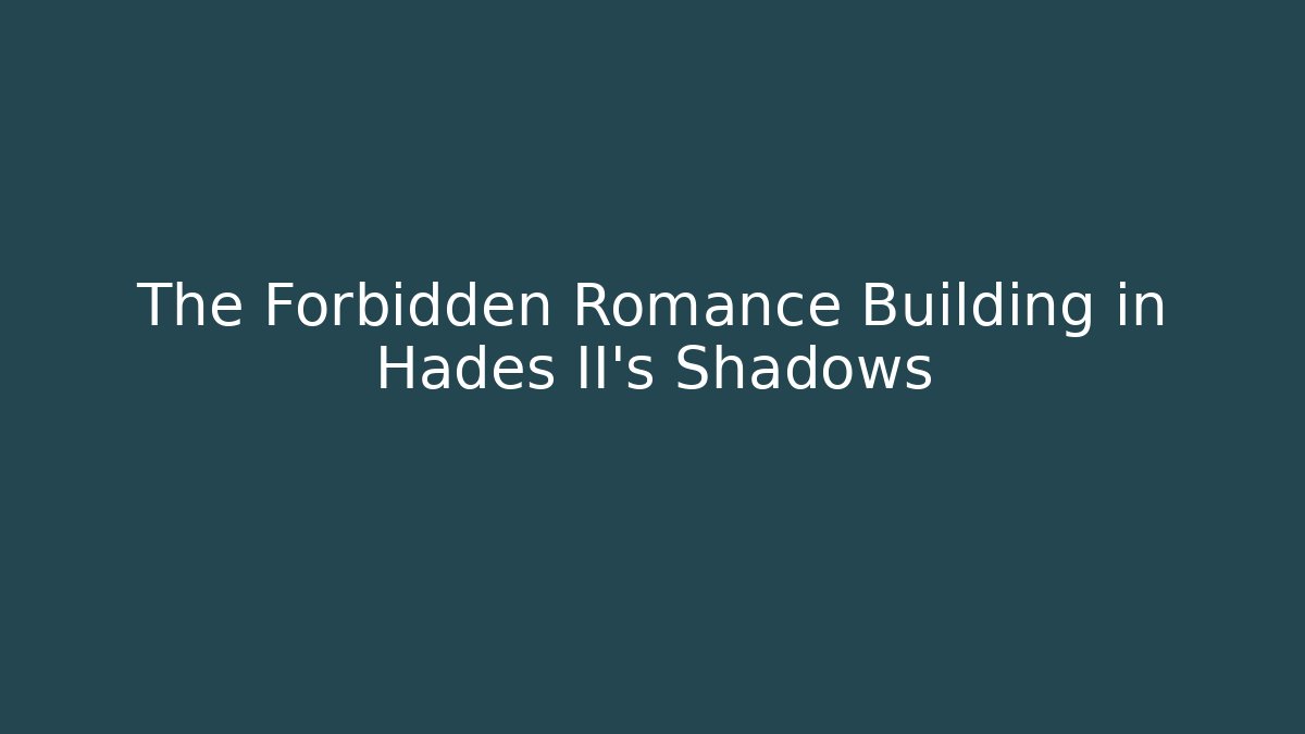 The Forbidden Romance Building in Hades II's Shadows