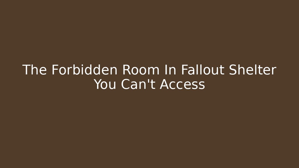 The Forbidden Room In Fallout Shelter You Can't Access