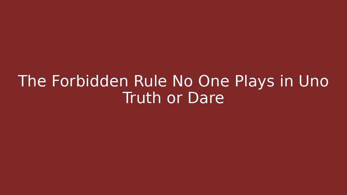 The Forbidden Rule No One Plays in Uno Truth or Dare
