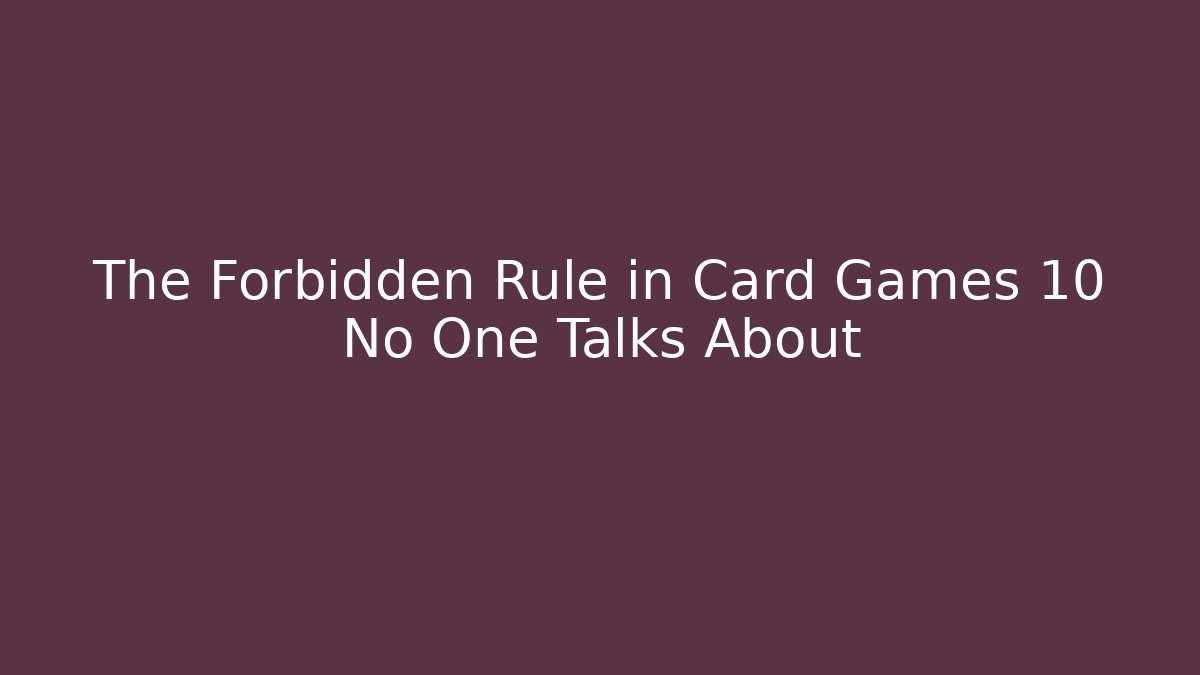 The Forbidden Rule in Card Games 10 No One Talks About