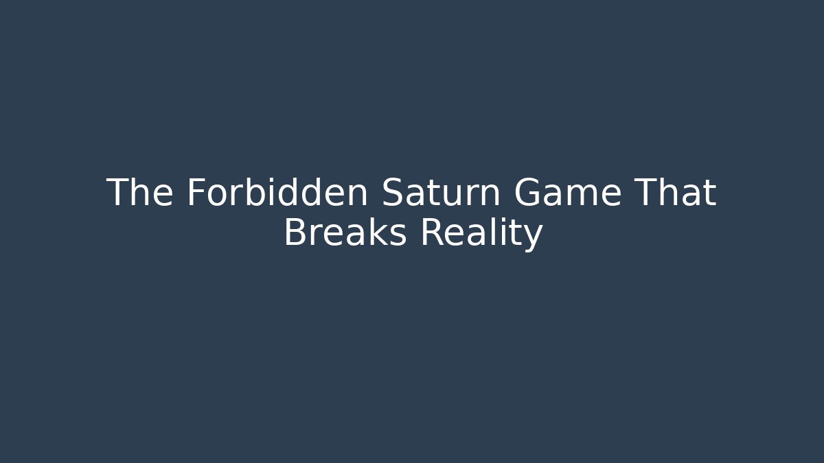 The Forbidden Saturn Game That Breaks Reality