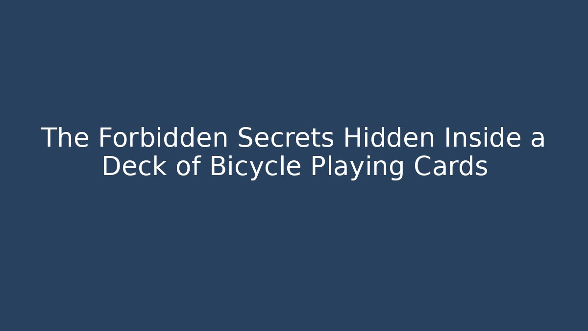 The Forbidden Secrets Hidden Inside a Deck of Bicycle Playing Cards