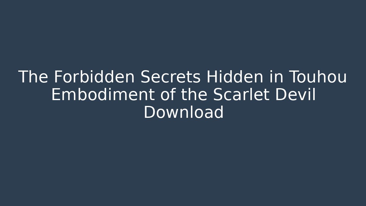 The Forbidden Secrets Hidden in Touhou Embodiment of the Scarlet Devil Download