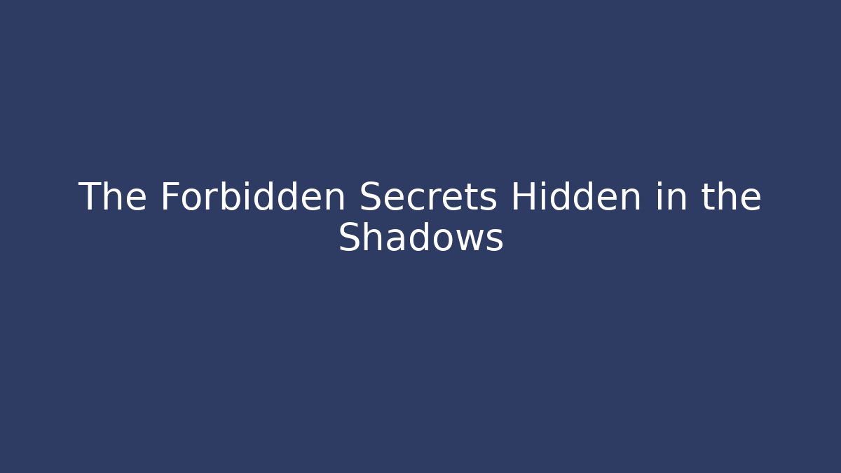 The Forbidden Secrets Hidden in the Shadows