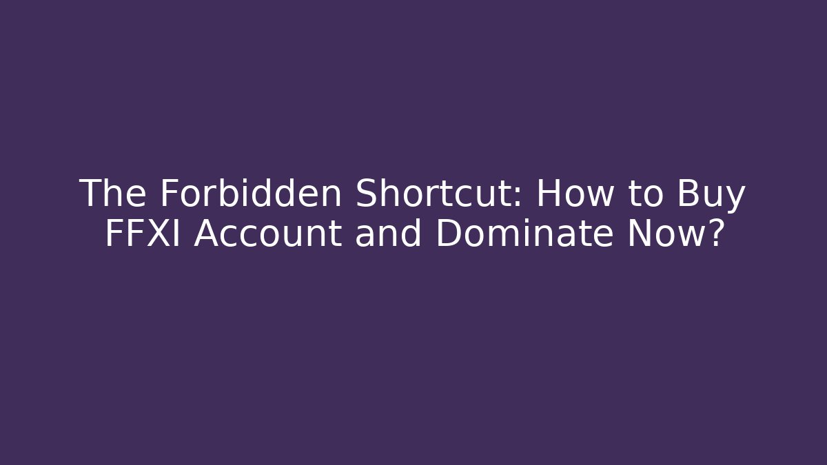 The Forbidden Shortcut: How to Buy FFXI Account and Dominate Now?