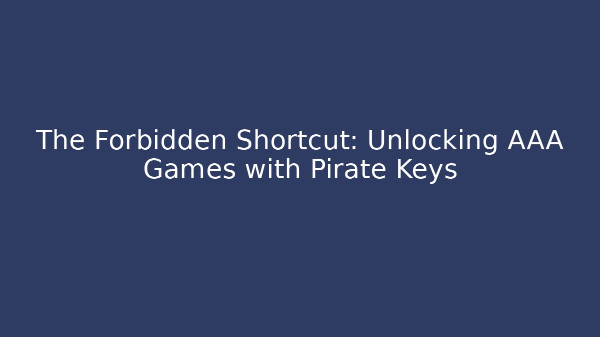 The Forbidden Shortcut: Unlocking AAA Games with Pirate Keys