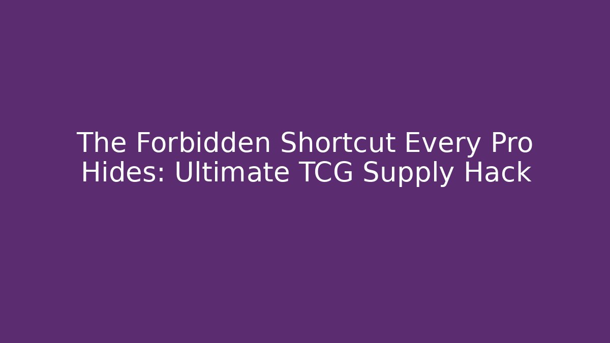 The Forbidden Shortcut Every Pro Hides: Ultimate TCG Supply Hack