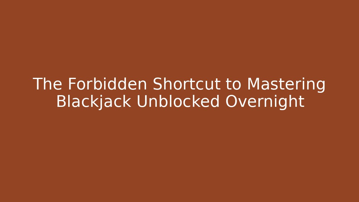 The Forbidden Shortcut to Mastering Blackjack Unblocked Overnight