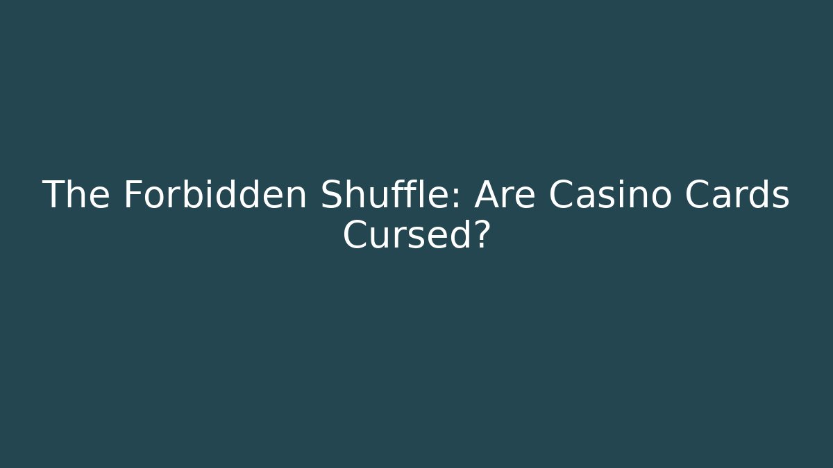 The Forbidden Shuffle: Are Casino Cards Cursed?