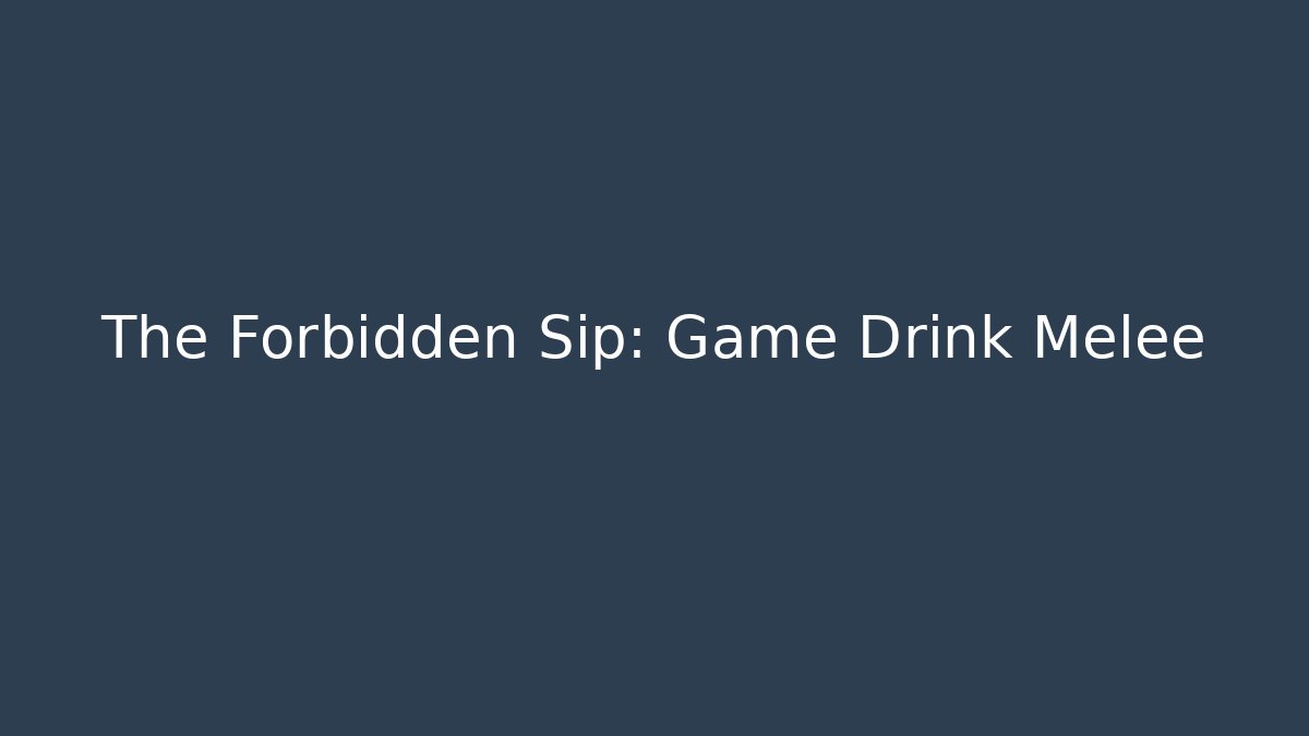 The Forbidden Sip: Game Drink Melee