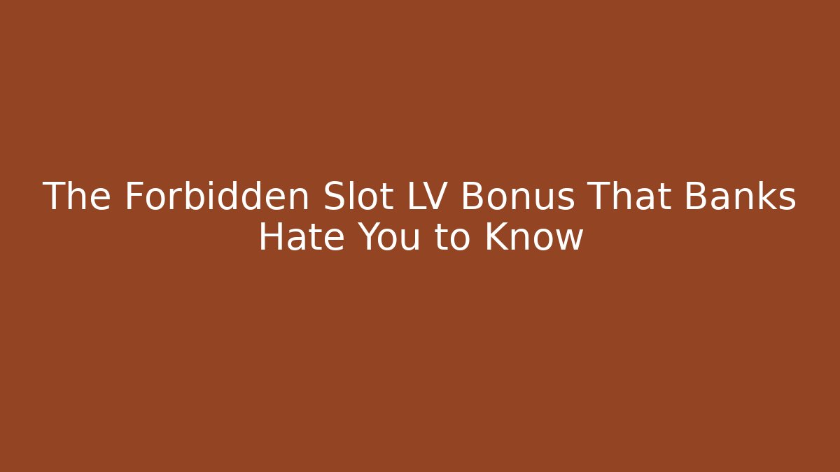 The Forbidden Slot LV Bonus That Banks Hate You to Know