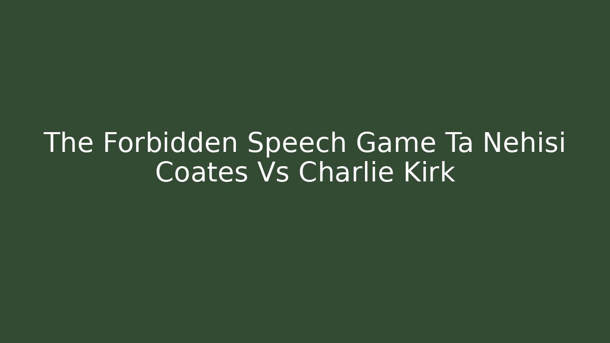 The Forbidden Speech Game Ta Nehisi Coates Vs Charlie Kirk