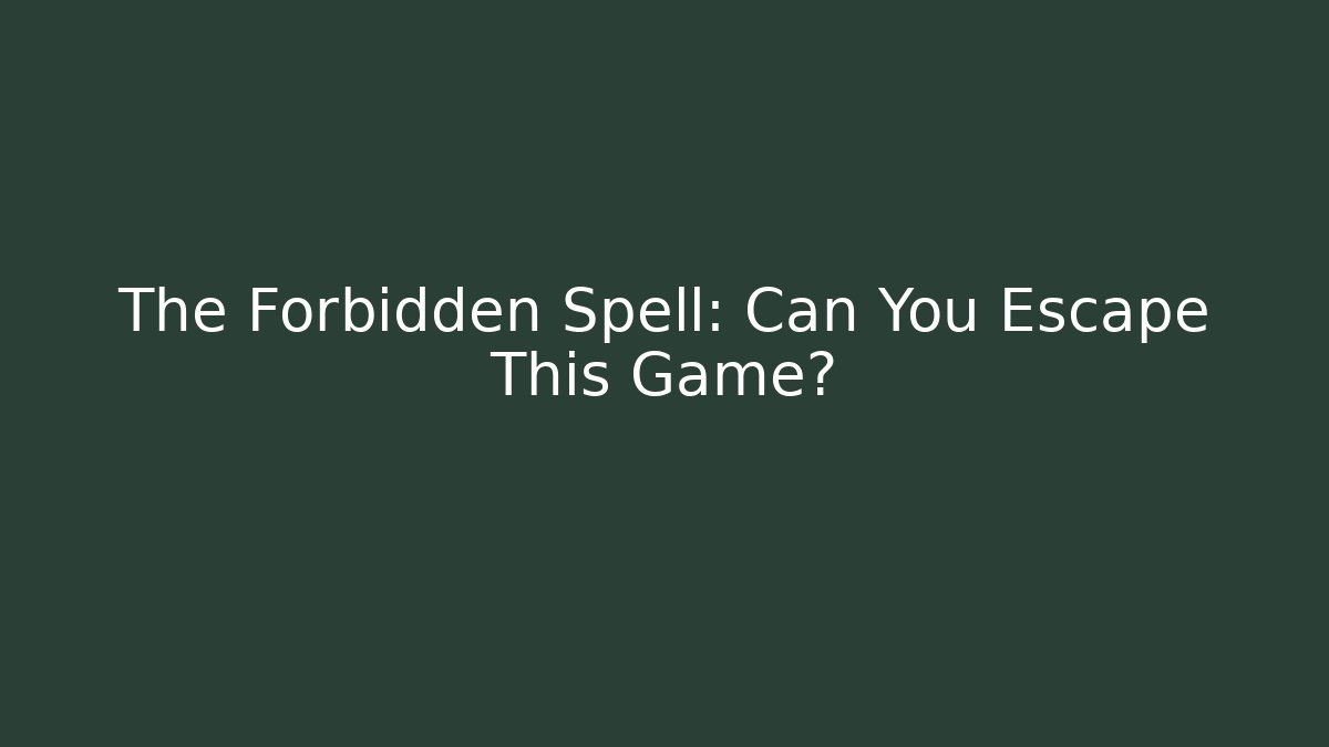 The Forbidden Spell: Can You Escape This Game?