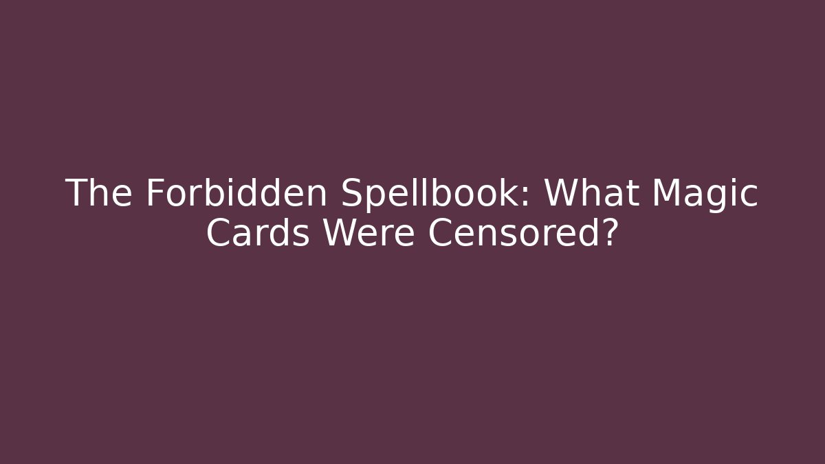 The Forbidden Spellbook: What Magic Cards Were Censored?