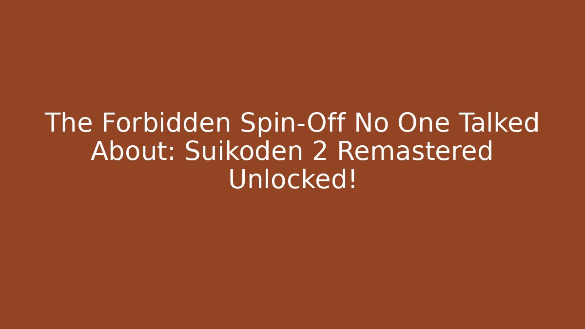 The Forbidden Spin-Off No One Talked About: Suikoden 2 Remastered Unlocked!