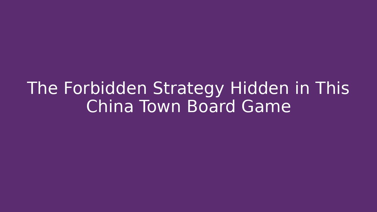 The Forbidden Strategy Hidden in This China Town Board Game