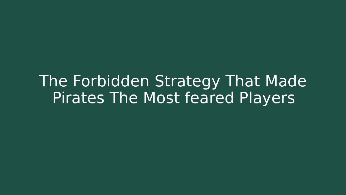 The Forbidden Strategy That Made Pirates The Most feared Players