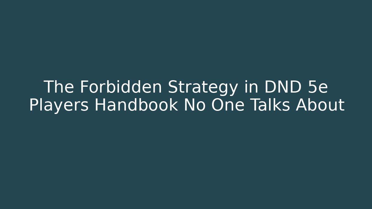 The Forbidden Strategy in DND 5e Players Handbook No One Talks About