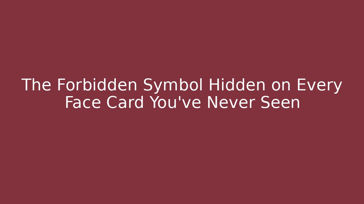 The Forbidden Symbol Hidden on Every Face Card You've Never Seen