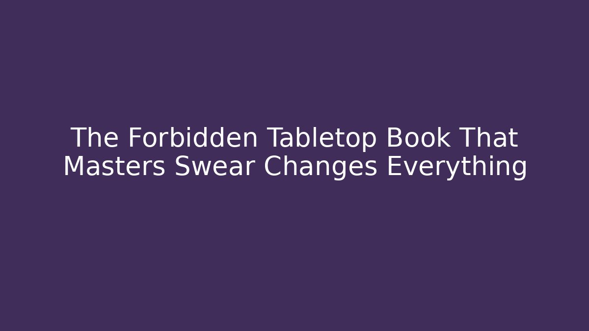The Forbidden Tabletop Book That Masters Swear Changes Everything