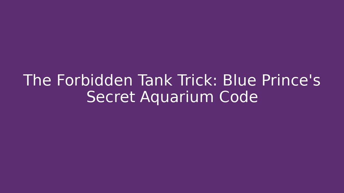 The Forbidden Tank Trick: Blue Prince's Secret Aquarium Code