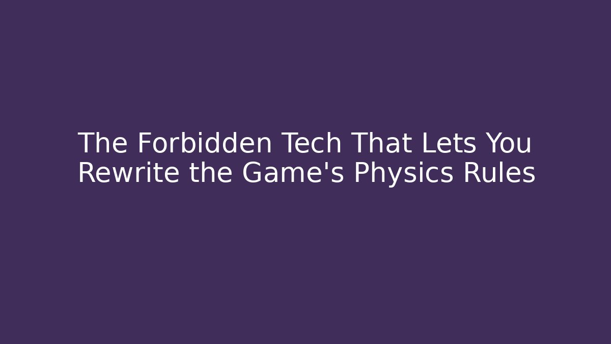 The Forbidden Tech That Lets You Rewrite the Game’s Physics Rules
