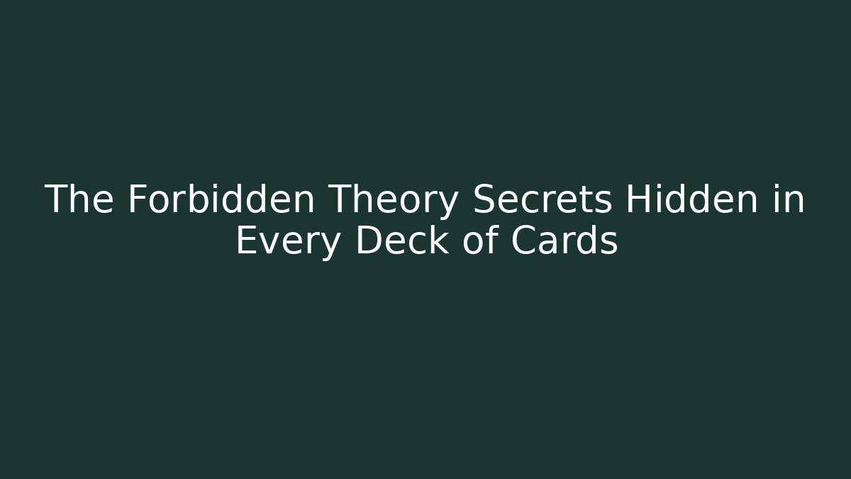 The Forbidden Theory Secrets Hidden in Every Deck of Cards