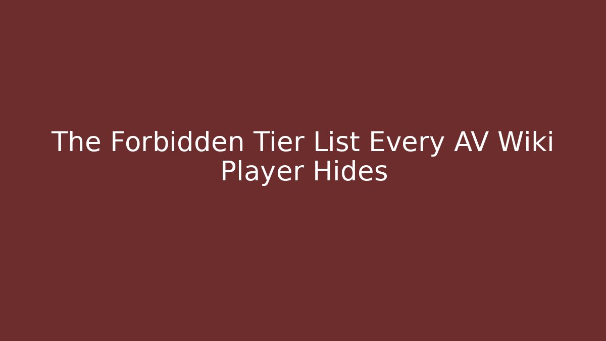 The Forbidden Tier List Every AV Wiki Player Hides