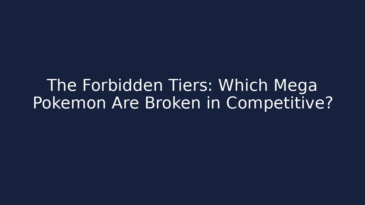 The Forbidden Tiers: Which Mega Pokémon Are Broken in Competitive? - Método de Aprovação