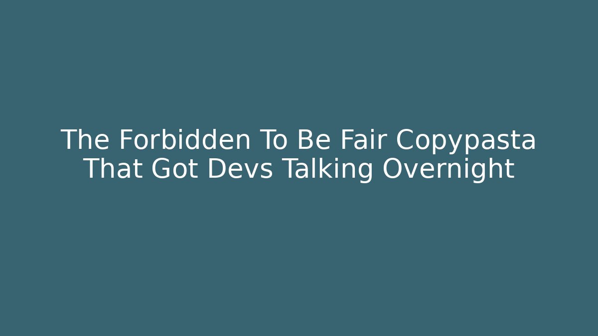 The Forbidden To Be Fair Copypasta That Got Devs Talking Overnight