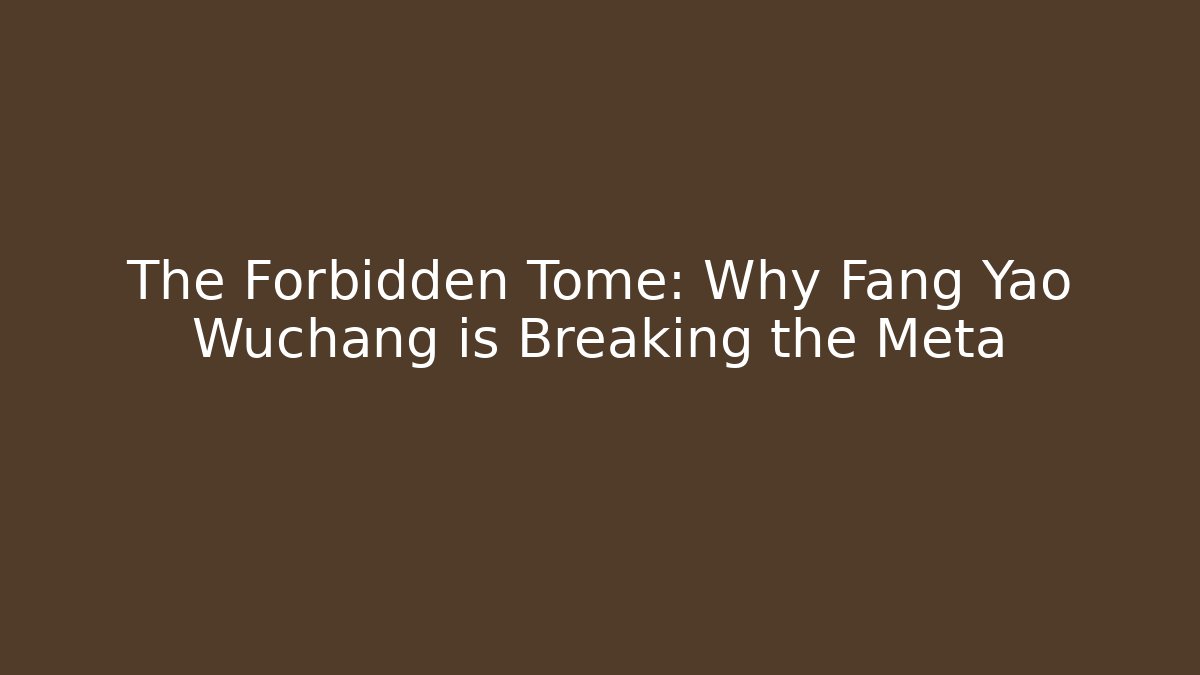 The Forbidden Tome: Why Fang Yao Wuchang is Breaking the Meta - Método de Aprovação