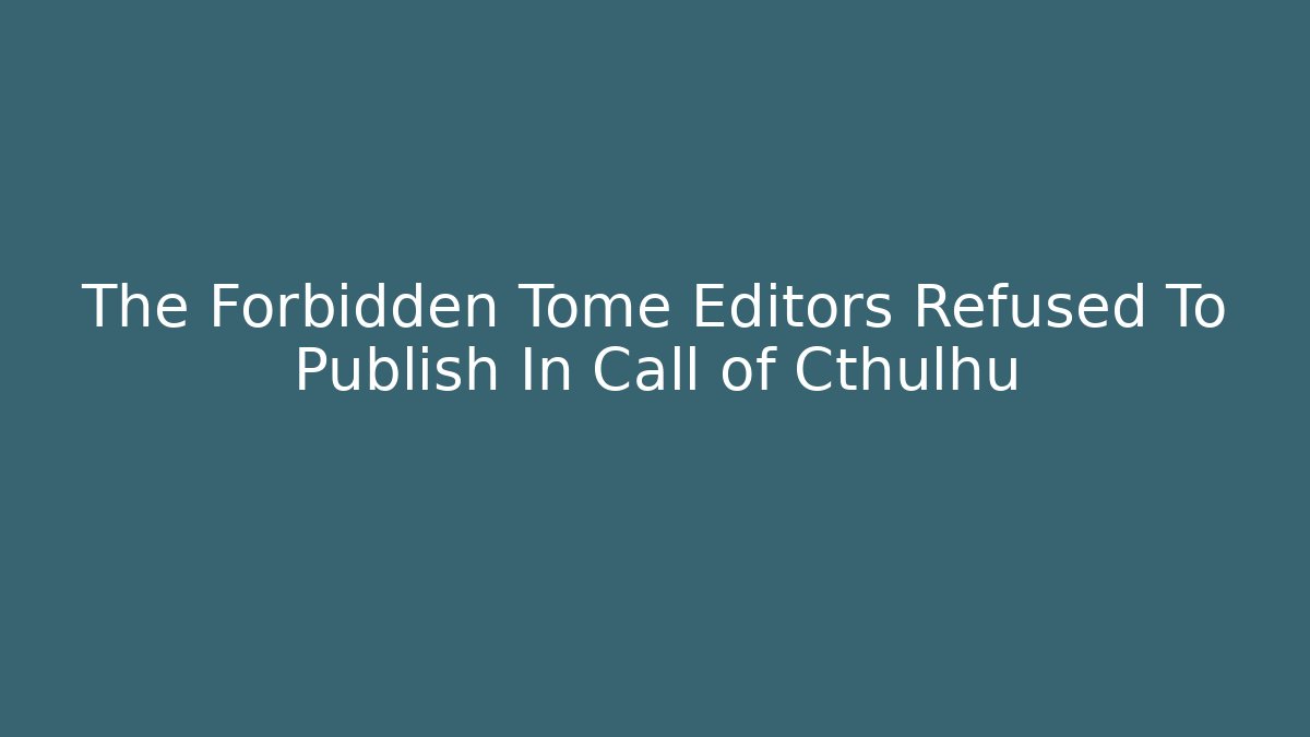 The Forbidden Tome Editors Refused To Publish In Call of Cthulhu