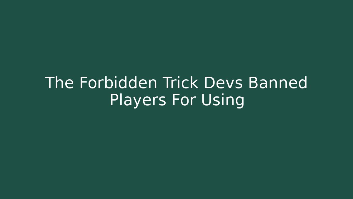 The Forbidden Trick Devs Banned Players For Using